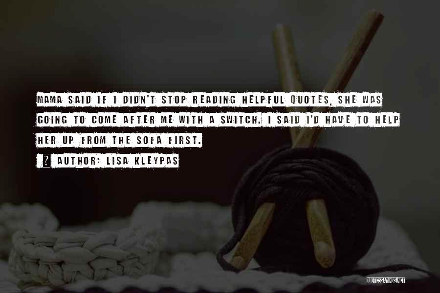 Lisa Kleypas Quotes: Mama Said If I Didn't Stop Reading Helpful Quotes, She Was Going To Come After Me With A Switch. I