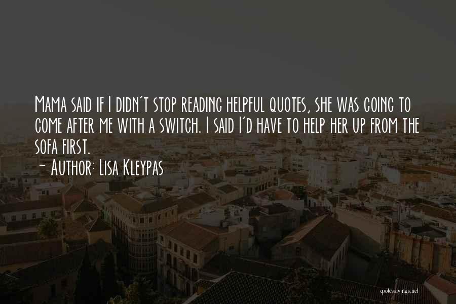 Lisa Kleypas Quotes: Mama Said If I Didn't Stop Reading Helpful Quotes, She Was Going To Come After Me With A Switch. I