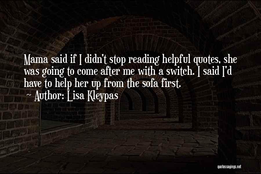 Lisa Kleypas Quotes: Mama Said If I Didn't Stop Reading Helpful Quotes, She Was Going To Come After Me With A Switch. I