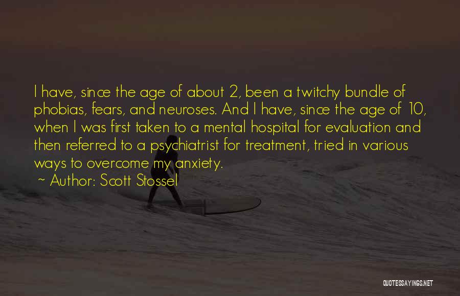 Scott Stossel Quotes: I Have, Since The Age Of About 2, Been A Twitchy Bundle Of Phobias, Fears, And Neuroses. And I Have,