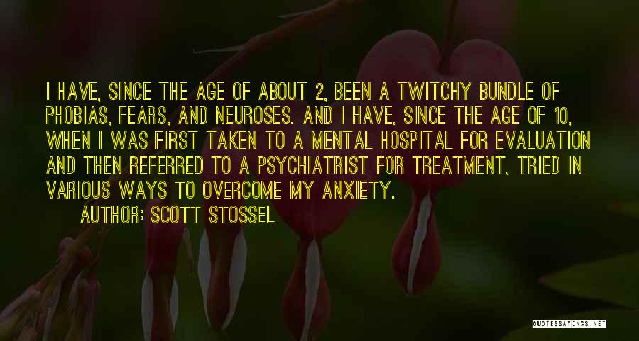 Scott Stossel Quotes: I Have, Since The Age Of About 2, Been A Twitchy Bundle Of Phobias, Fears, And Neuroses. And I Have,