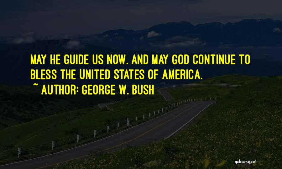 George W. Bush Quotes: May He Guide Us Now. And May God Continue To Bless The United States Of America.