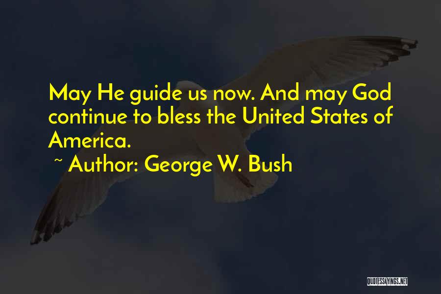 George W. Bush Quotes: May He Guide Us Now. And May God Continue To Bless The United States Of America.