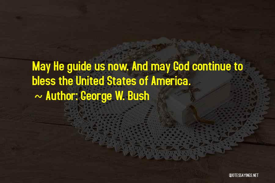 George W. Bush Quotes: May He Guide Us Now. And May God Continue To Bless The United States Of America.