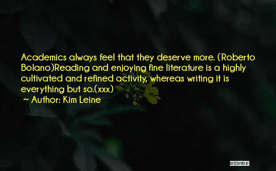 Kim Leine Quotes: Academics Always Feel That They Deserve More. (roberto Bolano)reading And Enjoying Fine Literature Is A Highly Cultivated And Refined Activity,