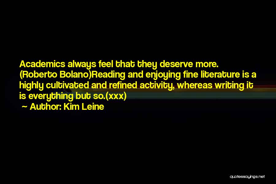 Kim Leine Quotes: Academics Always Feel That They Deserve More. (roberto Bolano)reading And Enjoying Fine Literature Is A Highly Cultivated And Refined Activity,