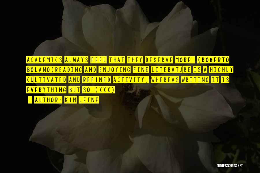 Kim Leine Quotes: Academics Always Feel That They Deserve More. (roberto Bolano)reading And Enjoying Fine Literature Is A Highly Cultivated And Refined Activity,