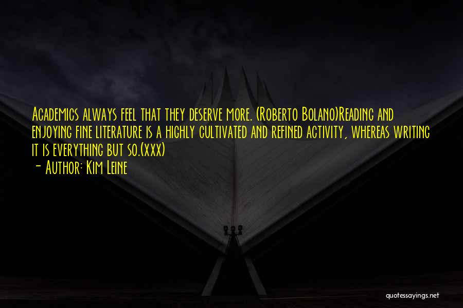 Kim Leine Quotes: Academics Always Feel That They Deserve More. (roberto Bolano)reading And Enjoying Fine Literature Is A Highly Cultivated And Refined Activity,