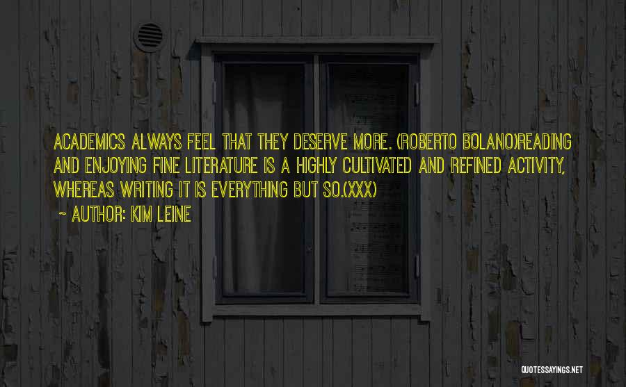Kim Leine Quotes: Academics Always Feel That They Deserve More. (roberto Bolano)reading And Enjoying Fine Literature Is A Highly Cultivated And Refined Activity,