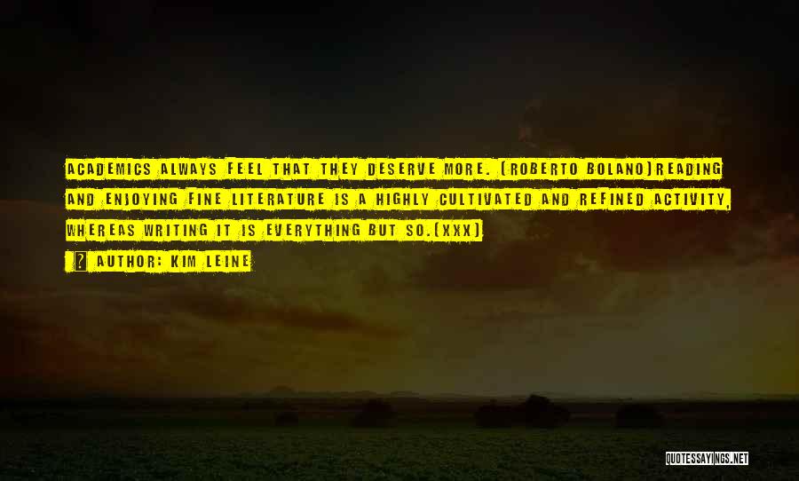 Kim Leine Quotes: Academics Always Feel That They Deserve More. (roberto Bolano)reading And Enjoying Fine Literature Is A Highly Cultivated And Refined Activity,