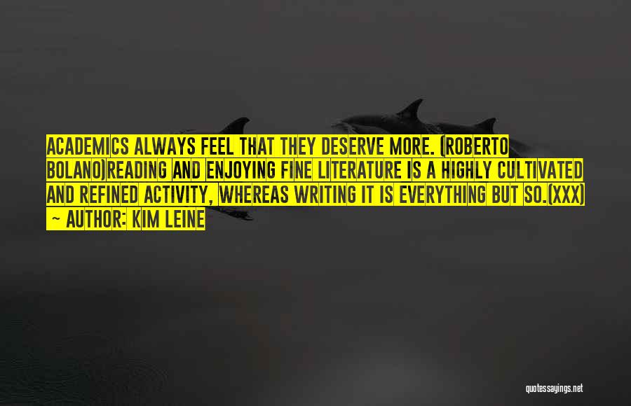 Kim Leine Quotes: Academics Always Feel That They Deserve More. (roberto Bolano)reading And Enjoying Fine Literature Is A Highly Cultivated And Refined Activity,