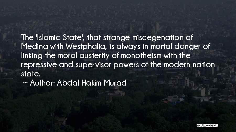 Abdal Hakim Murad Quotes: The 'islamic State', That Strange Miscegenation Of Medina With Westphalia, Is Always In Mortal Danger Of Linking The Moral Austerity