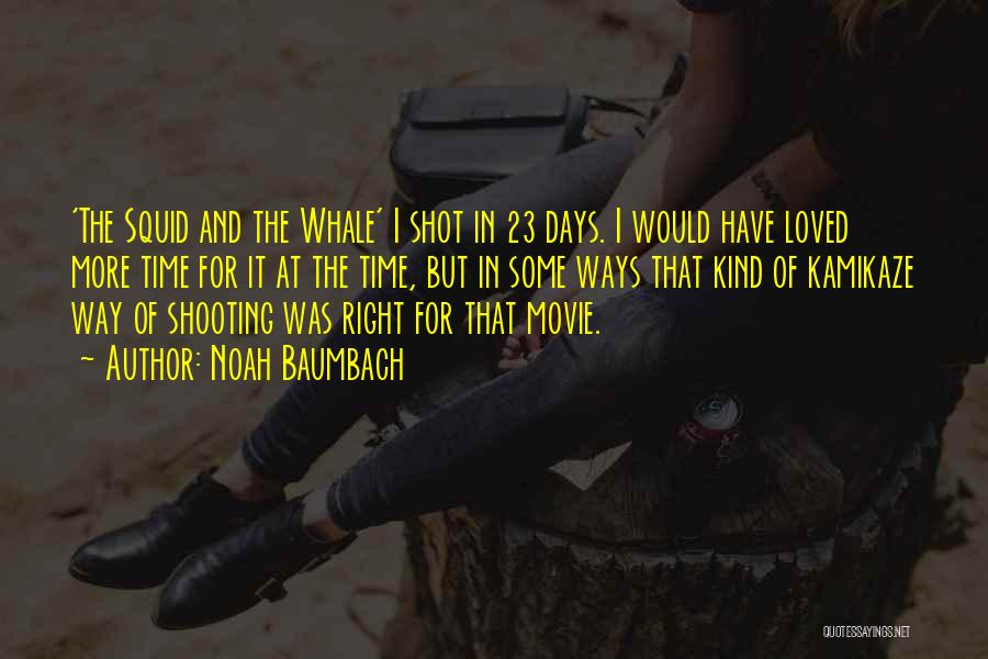 Noah Baumbach Quotes: 'the Squid And The Whale' I Shot In 23 Days. I Would Have Loved More Time For It At The