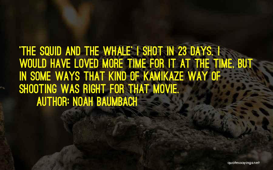 Noah Baumbach Quotes: 'the Squid And The Whale' I Shot In 23 Days. I Would Have Loved More Time For It At The