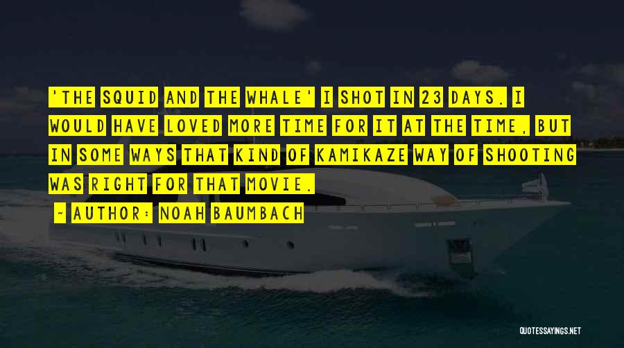 Noah Baumbach Quotes: 'the Squid And The Whale' I Shot In 23 Days. I Would Have Loved More Time For It At The