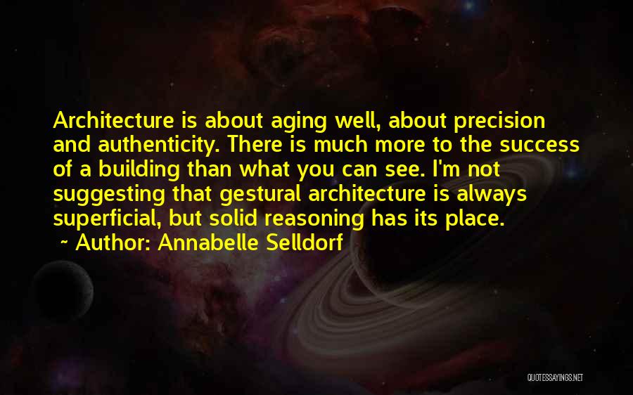 Annabelle Selldorf Quotes: Architecture Is About Aging Well, About Precision And Authenticity. There Is Much More To The Success Of A Building Than