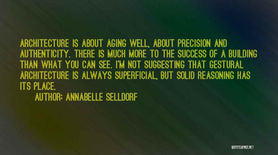 Annabelle Selldorf Quotes: Architecture Is About Aging Well, About Precision And Authenticity. There Is Much More To The Success Of A Building Than