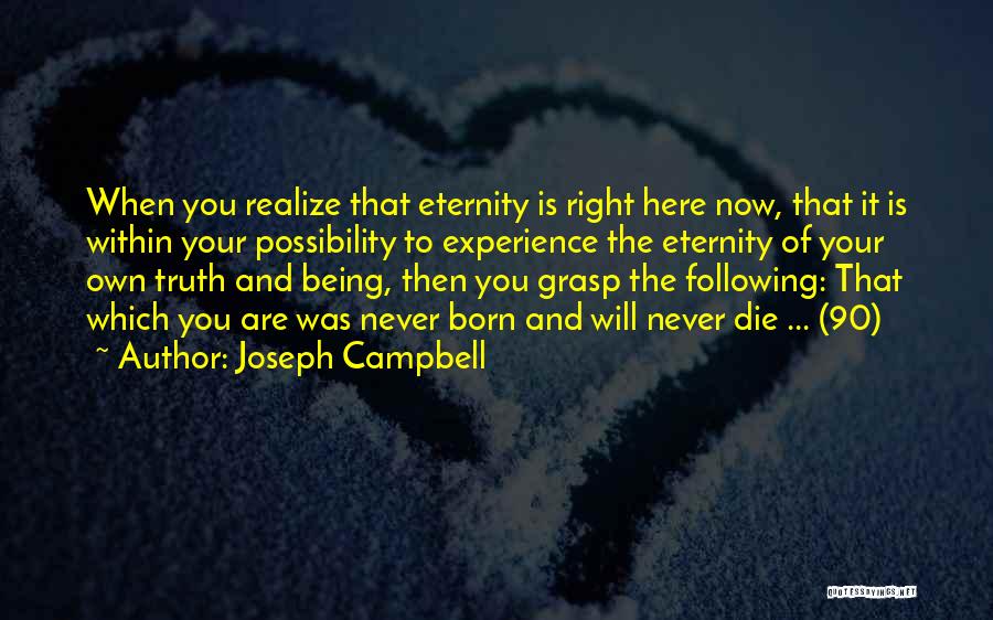 Joseph Campbell Quotes: When You Realize That Eternity Is Right Here Now, That It Is Within Your Possibility To Experience The Eternity Of