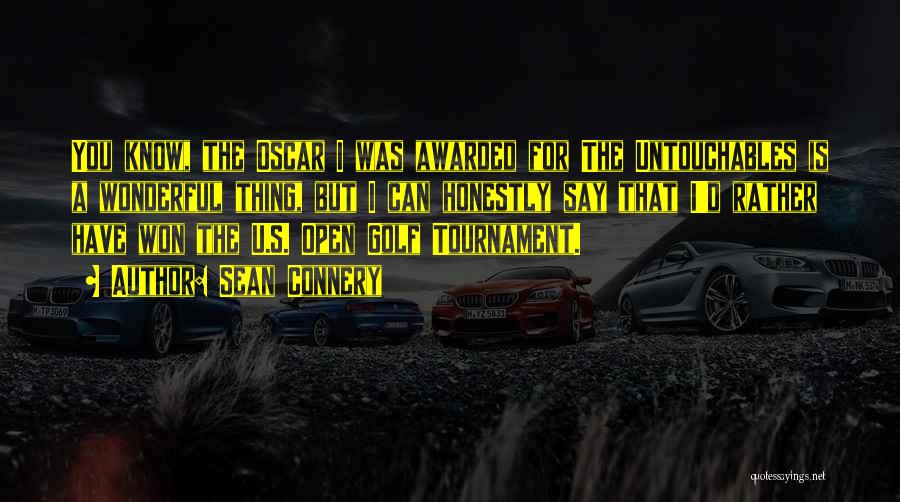Sean Connery Quotes: You Know, The Oscar I Was Awarded For The Untouchables Is A Wonderful Thing, But I Can Honestly Say That