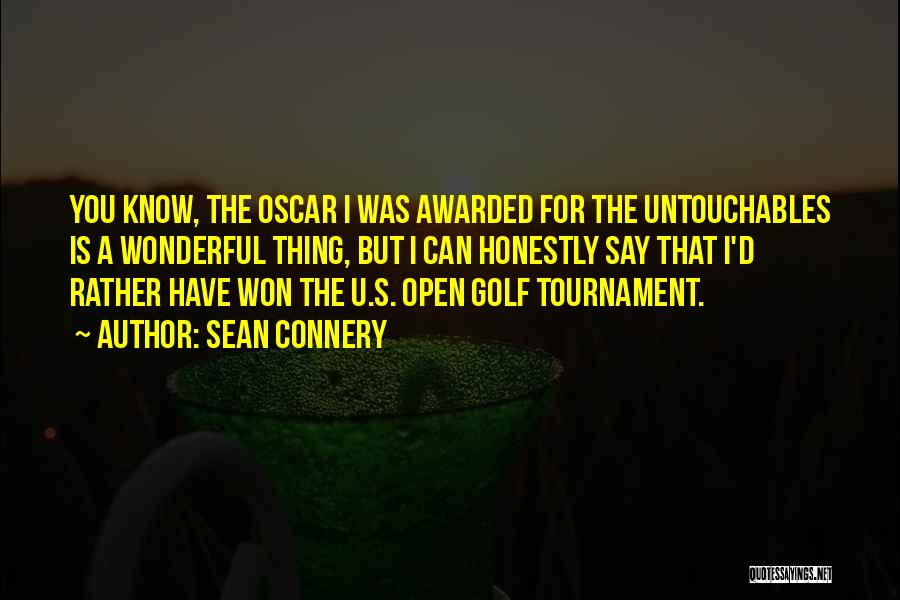 Sean Connery Quotes: You Know, The Oscar I Was Awarded For The Untouchables Is A Wonderful Thing, But I Can Honestly Say That