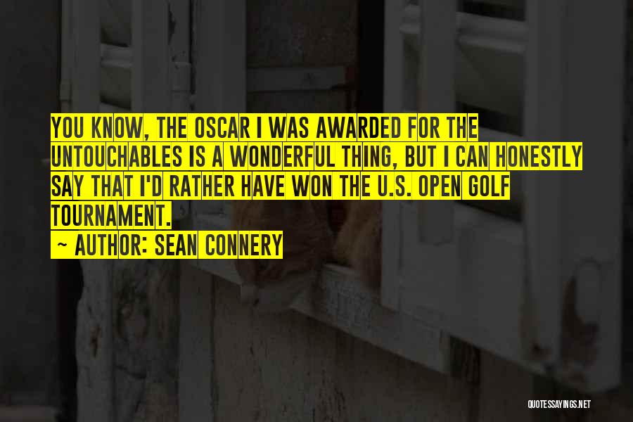 Sean Connery Quotes: You Know, The Oscar I Was Awarded For The Untouchables Is A Wonderful Thing, But I Can Honestly Say That