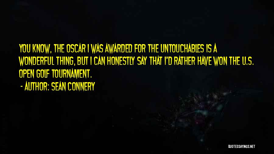 Sean Connery Quotes: You Know, The Oscar I Was Awarded For The Untouchables Is A Wonderful Thing, But I Can Honestly Say That