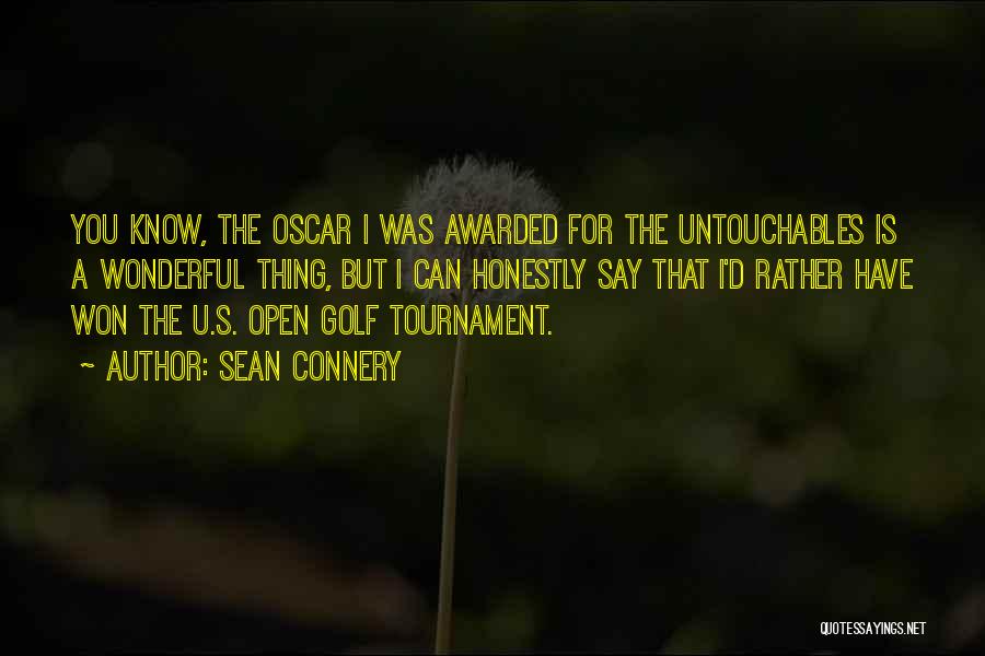 Sean Connery Quotes: You Know, The Oscar I Was Awarded For The Untouchables Is A Wonderful Thing, But I Can Honestly Say That