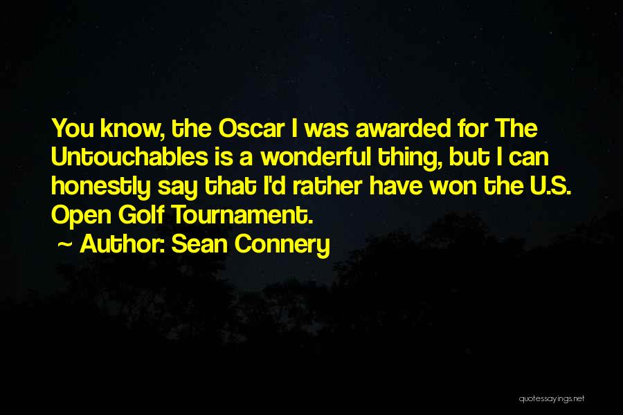 Sean Connery Quotes: You Know, The Oscar I Was Awarded For The Untouchables Is A Wonderful Thing, But I Can Honestly Say That