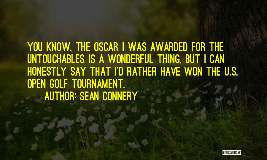 Sean Connery Quotes: You Know, The Oscar I Was Awarded For The Untouchables Is A Wonderful Thing, But I Can Honestly Say That