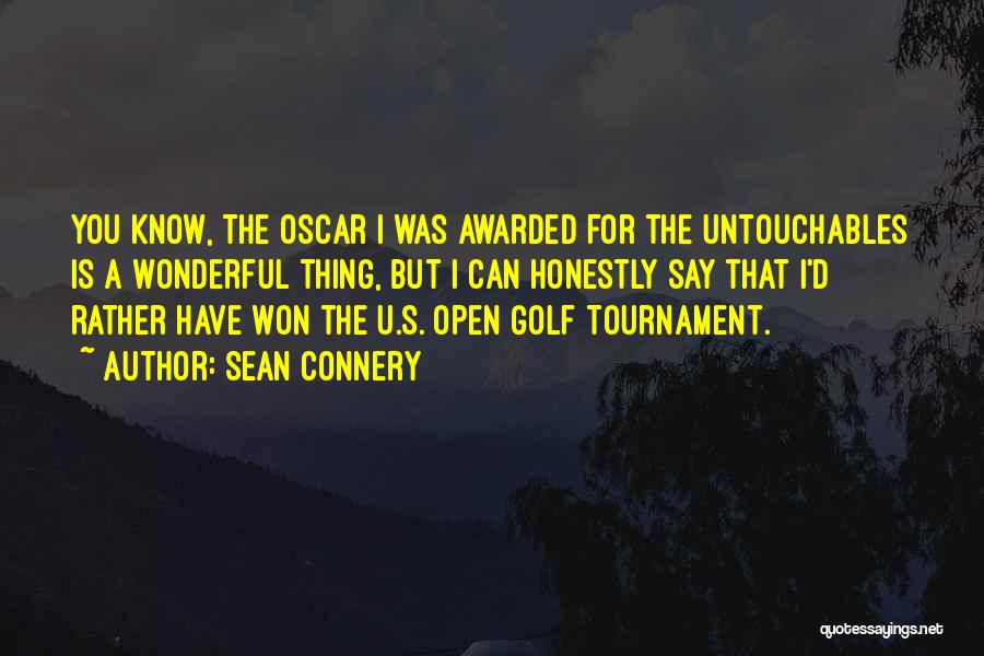 Sean Connery Quotes: You Know, The Oscar I Was Awarded For The Untouchables Is A Wonderful Thing, But I Can Honestly Say That