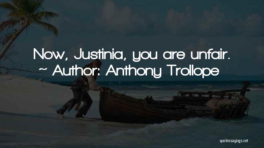 Anthony Trollope Quotes: Now, Justinia, You Are Unfair.