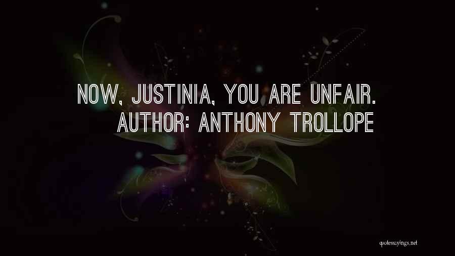 Anthony Trollope Quotes: Now, Justinia, You Are Unfair.