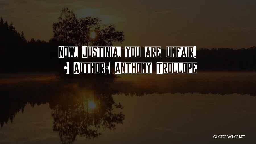 Anthony Trollope Quotes: Now, Justinia, You Are Unfair.