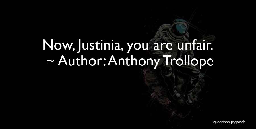 Anthony Trollope Quotes: Now, Justinia, You Are Unfair.