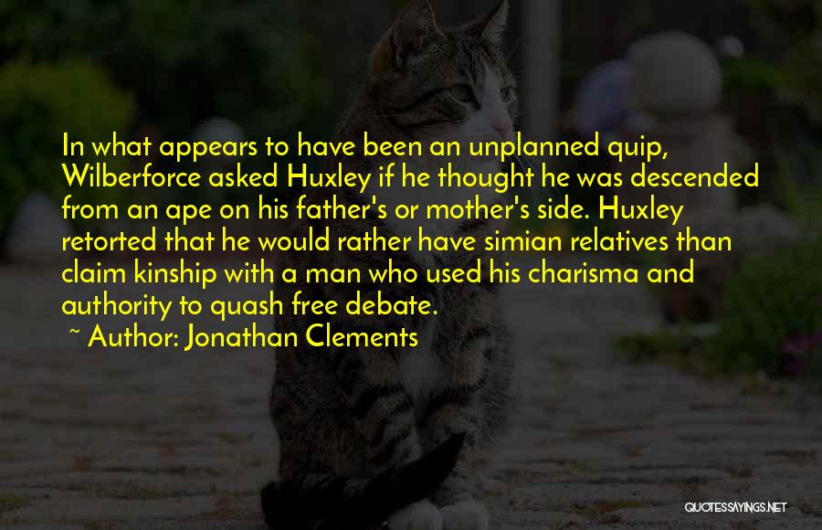 Jonathan Clements Quotes: In What Appears To Have Been An Unplanned Quip, Wilberforce Asked Huxley If He Thought He Was Descended From An