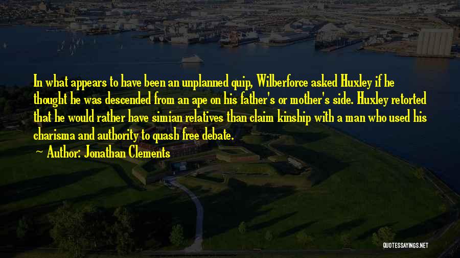 Jonathan Clements Quotes: In What Appears To Have Been An Unplanned Quip, Wilberforce Asked Huxley If He Thought He Was Descended From An