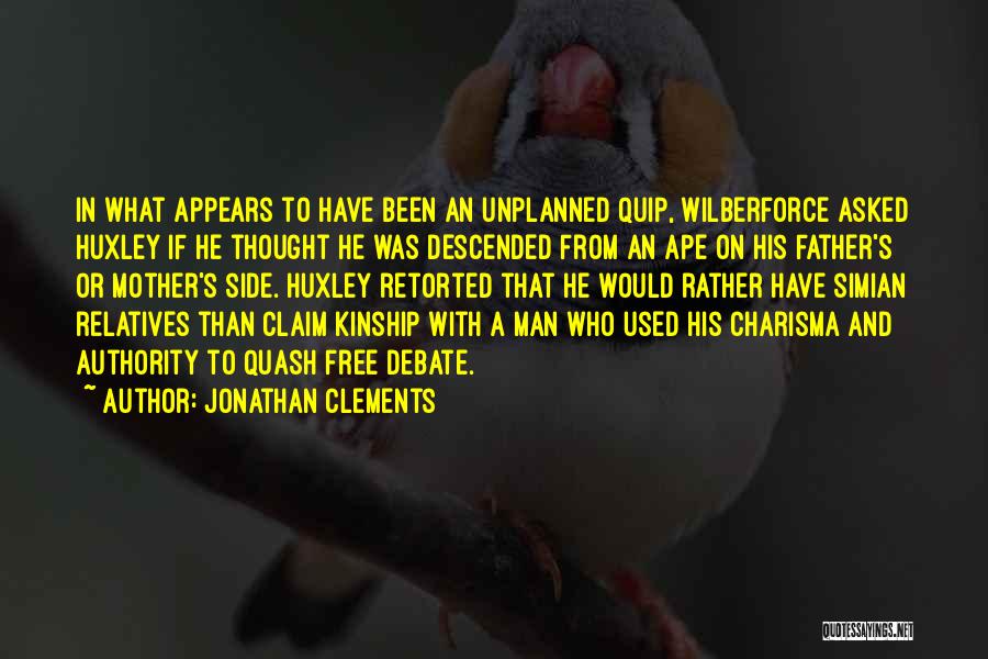 Jonathan Clements Quotes: In What Appears To Have Been An Unplanned Quip, Wilberforce Asked Huxley If He Thought He Was Descended From An