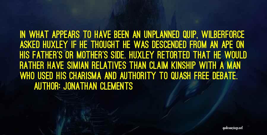 Jonathan Clements Quotes: In What Appears To Have Been An Unplanned Quip, Wilberforce Asked Huxley If He Thought He Was Descended From An