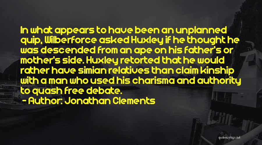 Jonathan Clements Quotes: In What Appears To Have Been An Unplanned Quip, Wilberforce Asked Huxley If He Thought He Was Descended From An