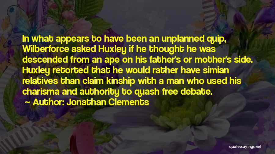 Jonathan Clements Quotes: In What Appears To Have Been An Unplanned Quip, Wilberforce Asked Huxley If He Thought He Was Descended From An