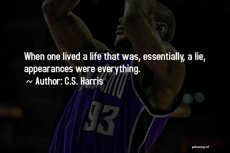 C.S. Harris Quotes: When One Lived A Life That Was, Essentially, A Lie, Appearances Were Everything.