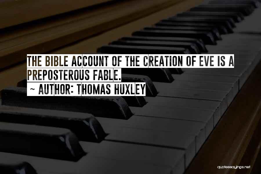 Thomas Huxley Quotes: The Bible Account Of The Creation Of Eve Is A Preposterous Fable.