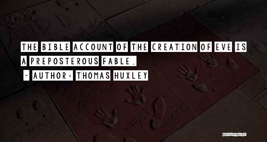 Thomas Huxley Quotes: The Bible Account Of The Creation Of Eve Is A Preposterous Fable.