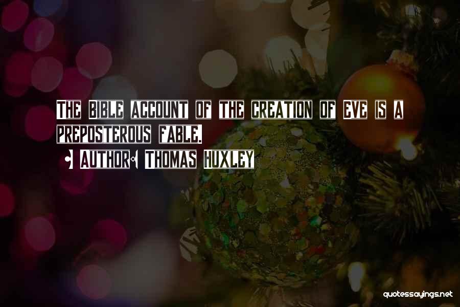 Thomas Huxley Quotes: The Bible Account Of The Creation Of Eve Is A Preposterous Fable.