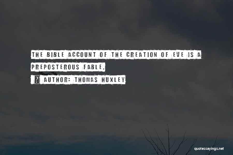 Thomas Huxley Quotes: The Bible Account Of The Creation Of Eve Is A Preposterous Fable.