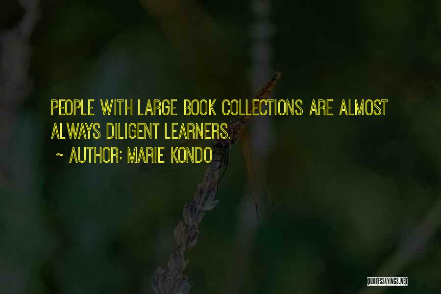 Marie Kondo Quotes: People With Large Book Collections Are Almost Always Diligent Learners.