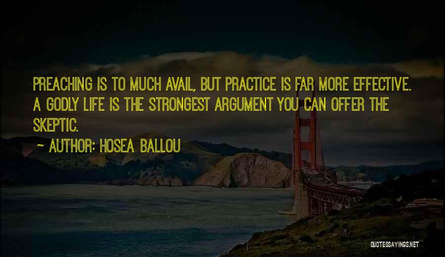 Hosea Ballou Quotes: Preaching Is To Much Avail, But Practice Is Far More Effective. A Godly Life Is The Strongest Argument You Can