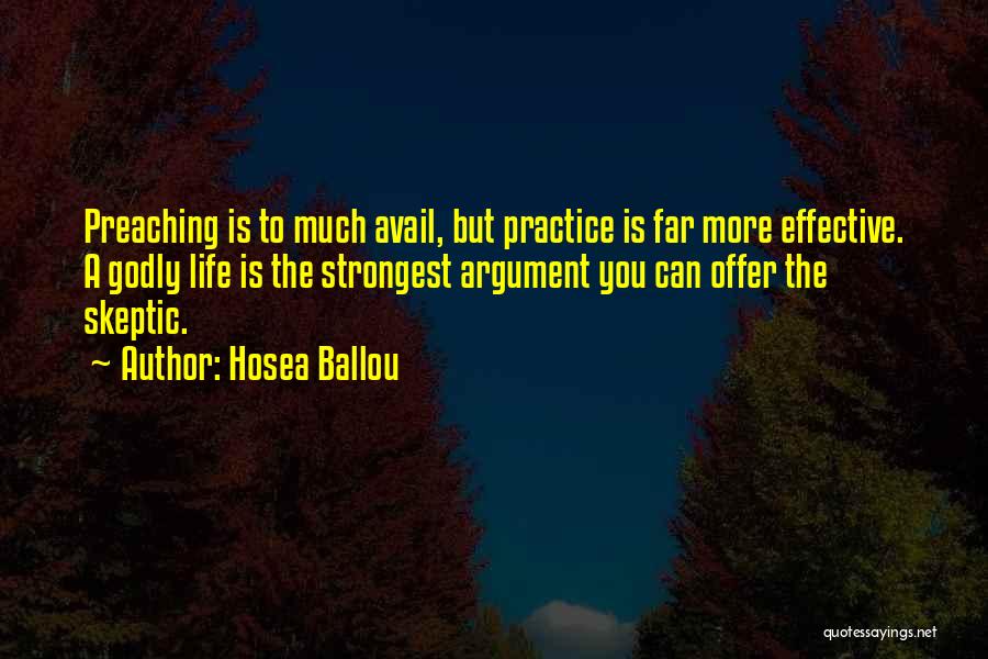 Hosea Ballou Quotes: Preaching Is To Much Avail, But Practice Is Far More Effective. A Godly Life Is The Strongest Argument You Can