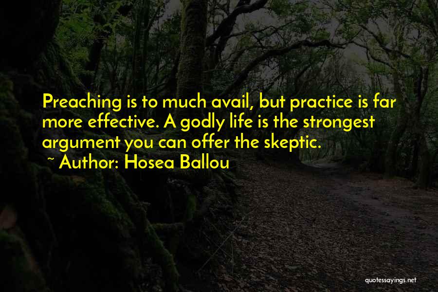 Hosea Ballou Quotes: Preaching Is To Much Avail, But Practice Is Far More Effective. A Godly Life Is The Strongest Argument You Can