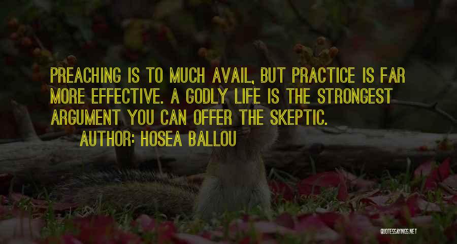 Hosea Ballou Quotes: Preaching Is To Much Avail, But Practice Is Far More Effective. A Godly Life Is The Strongest Argument You Can